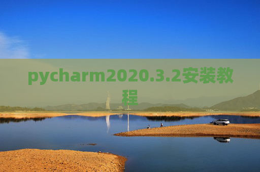 pycharm2020.3.2安装教程 pycharm2020.3.2安装教程